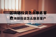 区块链怎么投资在哪里投资，区块链投资怎么联系客户