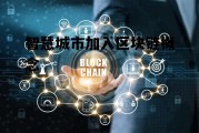 智慧城市加入区块链概念是什么，智慧城市加入区块链概念